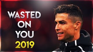 Cristiano Ronaldo - Wasted On You 2019 | Skills \u0026 Goals | HD