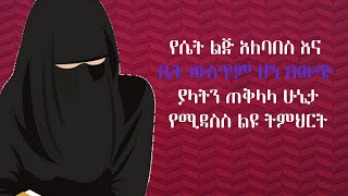 የሴት ልጅ አለባበስ እና ቤት ውስጥም ሆነ በውጭ ያላትን ጠቅላላ ሁኔታየሚዳስስ ልዩ ትምህርት||ሴት ልጅ ፍች መጠየቅ የምትችለው መቼ ነው?||