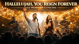 HALLELUJAH, YOU REIGN FOREVER | LIVE WORSHIP CONCERT | Powerful Praise & Peace