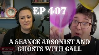 EP 407: A Seance Arsonist and Ghosts with Gall