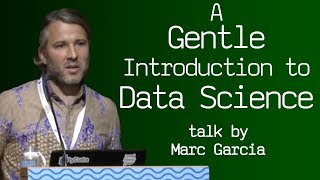 A Gentle Introduction to Data Science - talk by Marc Garcia