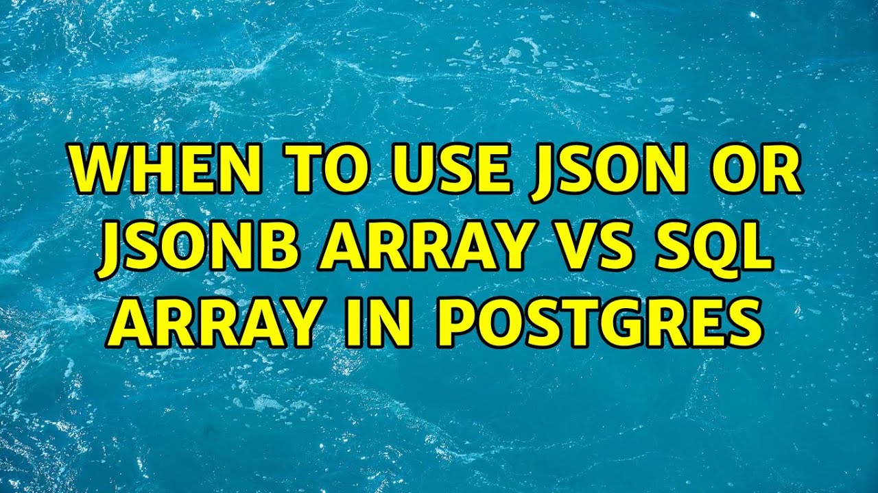 When To Use JSON Or JSONB Array Vs SQL Array In Postgres (3 Solutions ...