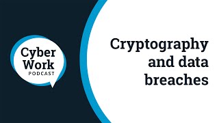Future of cryptography and data breaches | Cyber Work Podcast