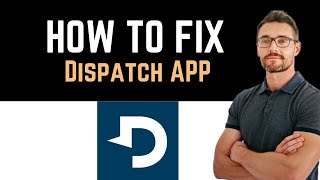 ✅ How To Fix Dispatch App Not Working (Full Guide)