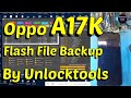 Oppo A17K Flash File Backup By Unlocktools !!