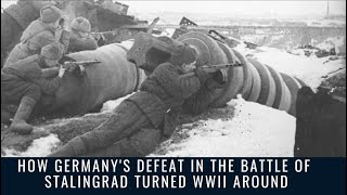 How Germany's Defeat in the Battle of Stalingrad Turned WWII Around