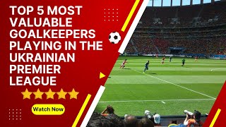 Top 5 most valuable goalkeepers playing in the Ukrainian Premier League⚽️ #bestfootballplayers