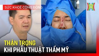 Thận trọng khi phẫu thuật thẩm mỹ tại cơ sở làm đẹp không uy tín | Sức khoẻ và cộng đồng