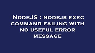 NodeJS : nodejs exec command failing with no useful error message
