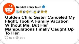 Golden Child Sister Canceled My Flight, Took A Family Vacation Without Me, But....- Reddit Family