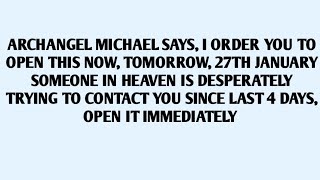 🧾ARCHANGEL MICHAEL SAYS, I ORDER YOU TO OPEN THIS NOW, TOMORROW, 27TH JANUARY SOMEONE I..