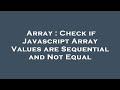 Array : Check if Javascript Array Values are Sequential and Not Equal