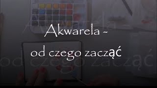 Akwarela - jak zacząć? | Akwarela dla początkujących | Początek przygody