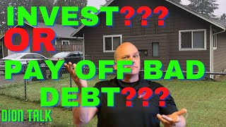 DO YOU INVEST OR PAY OFF BAD DEBT ???   Today's Dion Talk