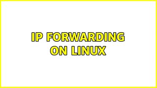 IP forwarding on Linux (3 Solutions!!)