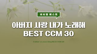 [씨씨엠 베스트] 아버지 사랑 내가 노래해 BEST CCM 30