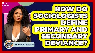 How Do Sociologists Define Primary And Secondary Deviance?