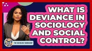 What Is Deviance In Sociology And Social Control? - The Sociology Workshop