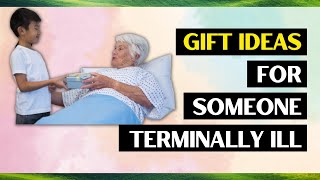 10 Best Gift Ideas For Someone Terminally ill