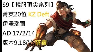 S9【韓服頂尖系列】菁英20位 KZ Deft 伊澤瑞爾 Ezreal AD 17/2/14 版本9.18(VS犽宿)