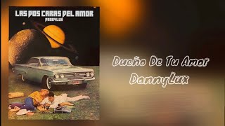 Dueño De Tu Amor-DannyLux (Letra) 2021