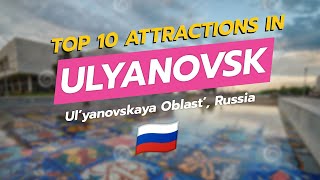 Top 10 Attractions in Ulyanovsk 🇷🇺✨