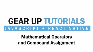 JavaScript + React Native Part 7 - Mathematical Operators + Compound Assignment | Gear Up Tutorials