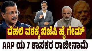 ದೆಹಲಿಯಲ್ಲಿ ಬಿಜೆಪಿ ಗೇಮ್. AAP ಯ 7 ಶಾಸಕರ ರಾಜೀನಾಮೆ. 7 AAP MLA resigned. Delhi Election. Kejriwal vs Modi