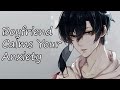 boyfriend calms your anxiety asmr roleplay anxiety comfort