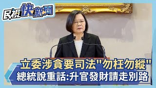 快新聞／立委涉貪要司法「勿枉勿縱」 蔡英文重話籲黨員：升官發財請走別的路－民視新聞