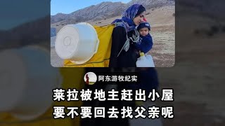 莱拉被地主赶出小屋，她要不要回去找父亲呢 #伊朗游牧民生活