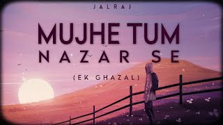 Mujhe Tum Nazar Se (Reprise) - JalRaj | Mehdi Hassan | Ghazal | New Hindi Cover 2022
