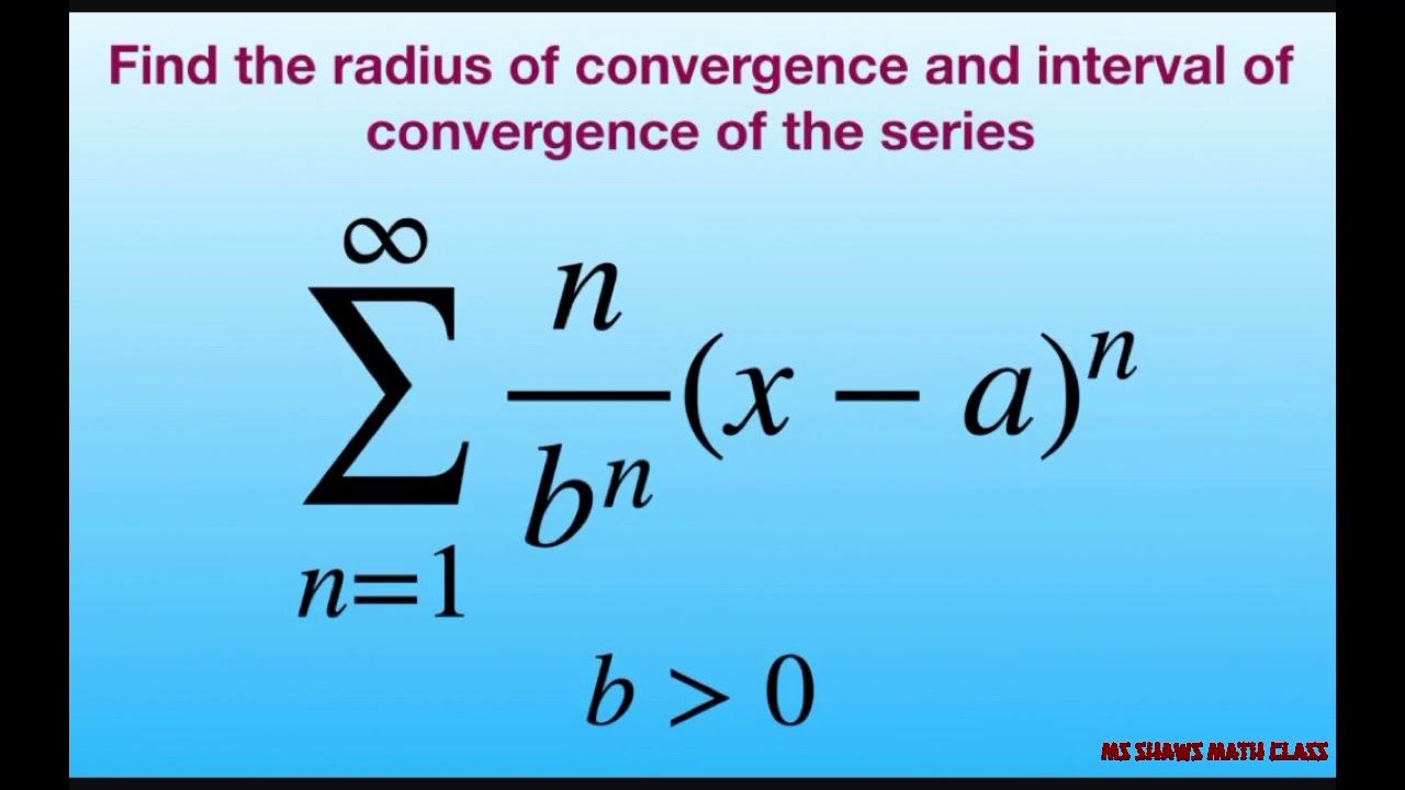 Find The Radius And Interval Of Convergence Of Series {n/b^n (x-a)^n ...