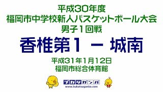 【香椎第１－城南】平成３０年度福岡市中学校新人バスケットボール大会・男子１回戦