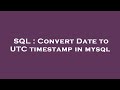 SQL : Convert Date to UTC timestamp in mysql