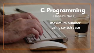 finding maximum number using switch case || C Programming