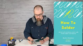 How to Solder: for DIY guitar pedals, synth, and other hobby electronics