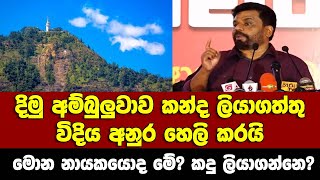 දි.මු අම්බුලුවාව කන්ද ලියා ගත්තු විදිය අනුර හෙලිකරයි-මොන නායකයොද මේ කඳු ලියාගන්නේ? අනුර අහයි