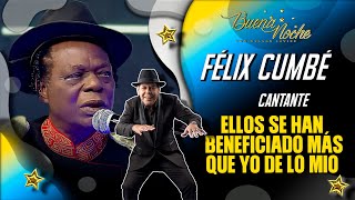 OTROS SE HAN BENEFICIADO MÁS QUE YO DE LO QUE HE SEMBRADO / FÉLIX CUMBÉ - BUENA NOCHE