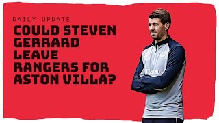 Rangers briefing: Could Steven Gerrard leave for Aston Villa?