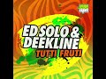 ed solo u0026 deekline tutti frutti