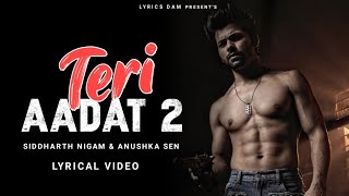Teri Aadat 2 (Lyrics) - Abhi Dutt | Siddharth Nigam, Anushka Sen | Harsh Sharma, Aseem A, AishwaryaT