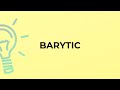 What is the meaning of the word BARYTIC?