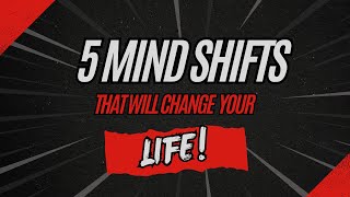 5 Mindset Shifts that will change your life forever