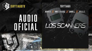 Brytiago - Los Scanners ft Juanka x Miky Woodz x Darell x Julillo  (Audio Oficial)