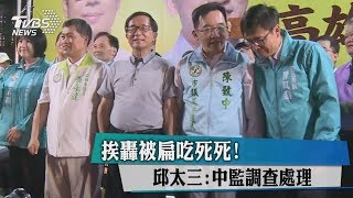 挨轟被扁吃死死！邱太三：中監調查處理