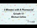 5 Minutes with a Pharmacist - Episode 13 - Michael Collins