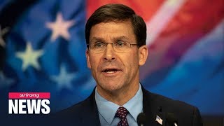 U.S. defense chief Mark Esper says U.S. mulls forces overseas military deployments on routine basis