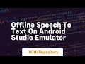 Offline speech to text on android studio emulator