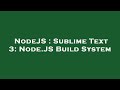 NodeJS : Sublime Text 3: Node.JS Build System